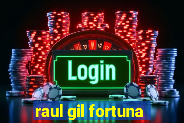 raul gil fortuna