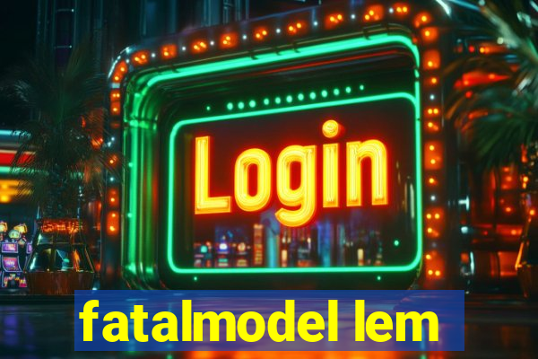 fatalmodel lem