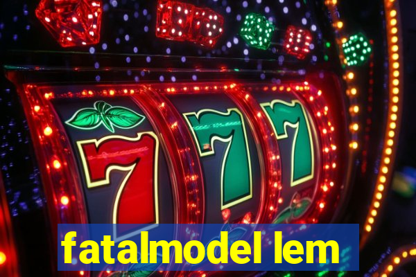 fatalmodel lem