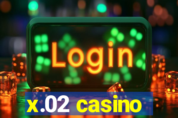 x.02 casino