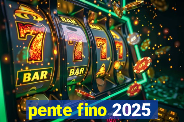 pente fino 2025