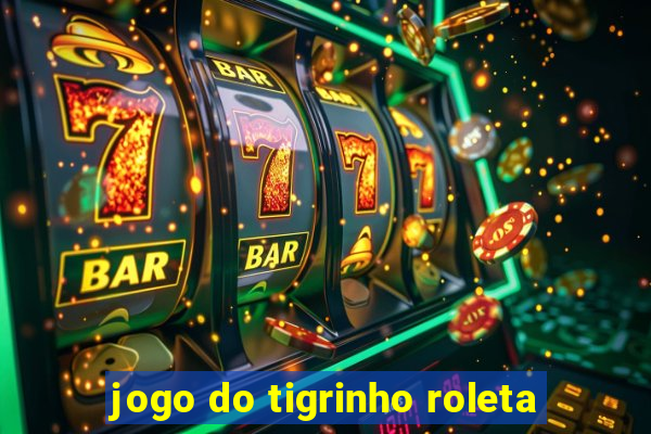 jogo do tigrinho roleta