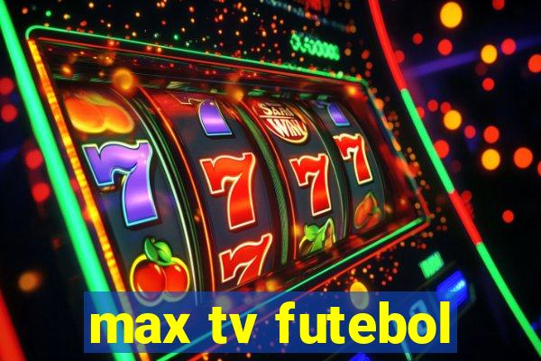 max tv futebol