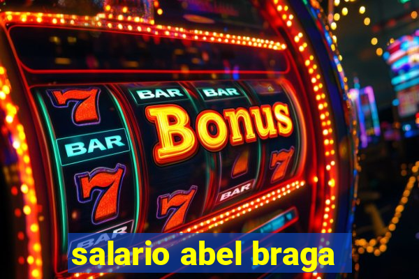 salario abel braga