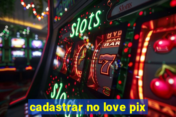 cadastrar no love pix