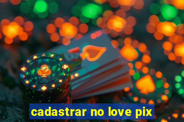 cadastrar no love pix