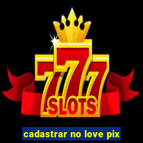 cadastrar no love pix