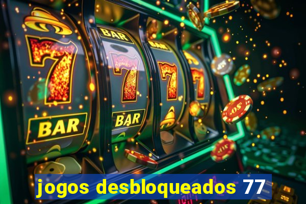 jogos desbloqueados 77