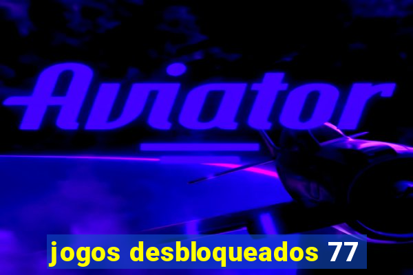 jogos desbloqueados 77