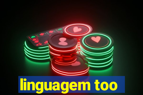 linguagem too