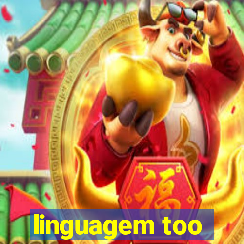 linguagem too