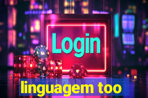 linguagem too