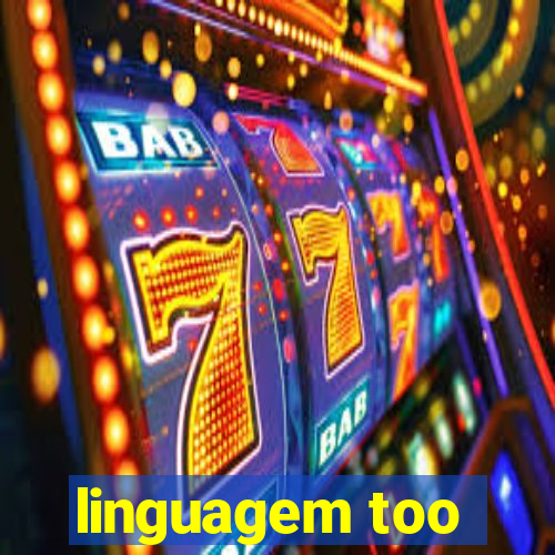 linguagem too