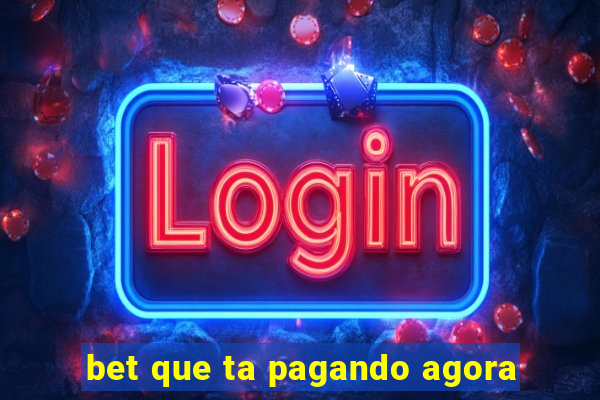 bet que ta pagando agora