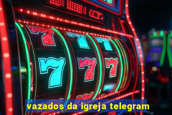 vazados da igreja telegram