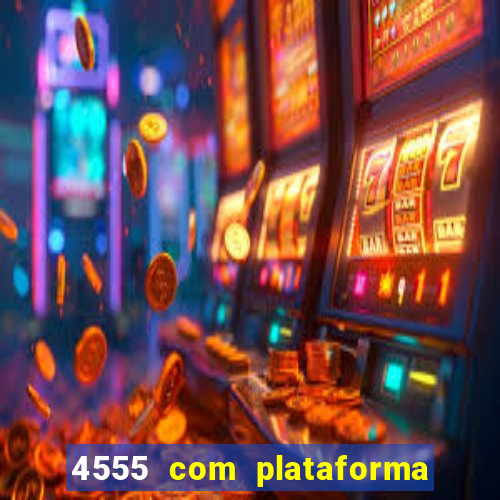 4555 com plataforma de jogos