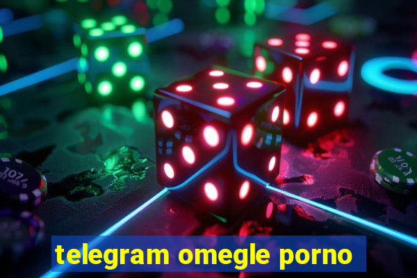 telegram omegle porno