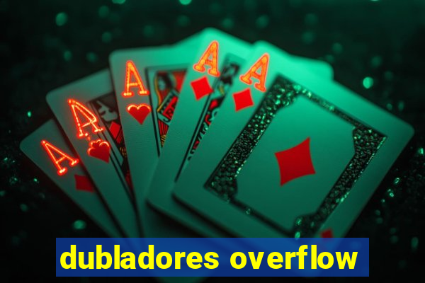 dubladores overflow