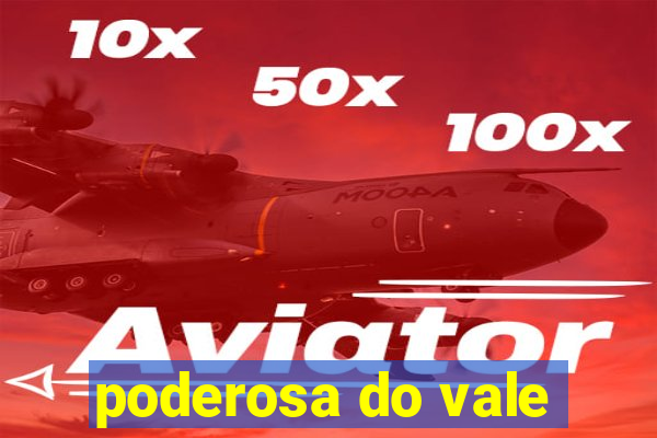 poderosa do vale