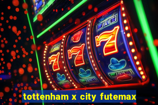 tottenham x city futemax