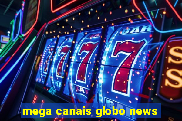 mega canais globo news