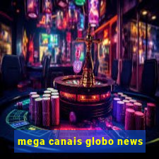 mega canais globo news