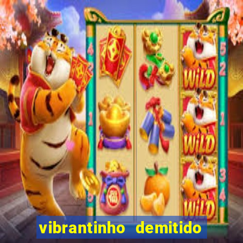 vibrantinho demitido do alterosa esporte