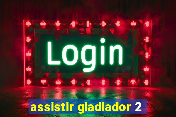 assistir gladiador 2