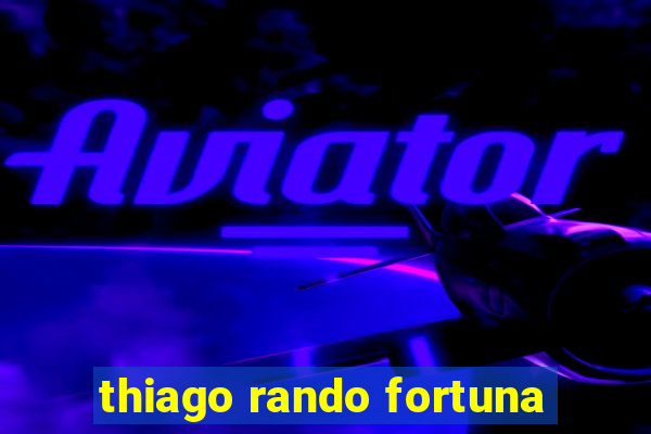 thiago rando fortuna