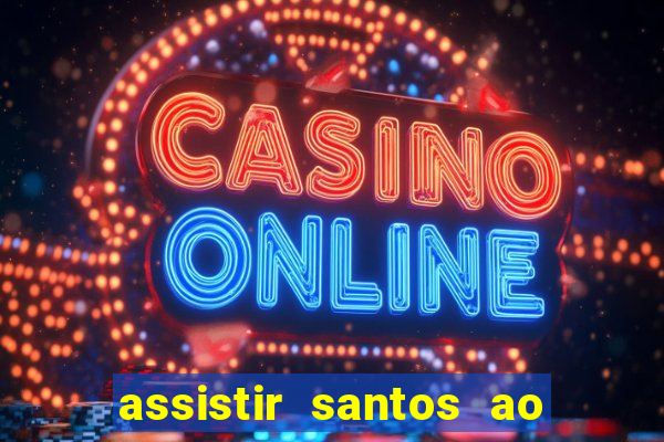 assistir santos ao vivo futemax