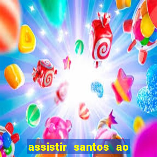 assistir santos ao vivo futemax