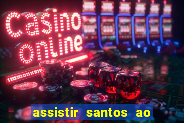 assistir santos ao vivo futemax