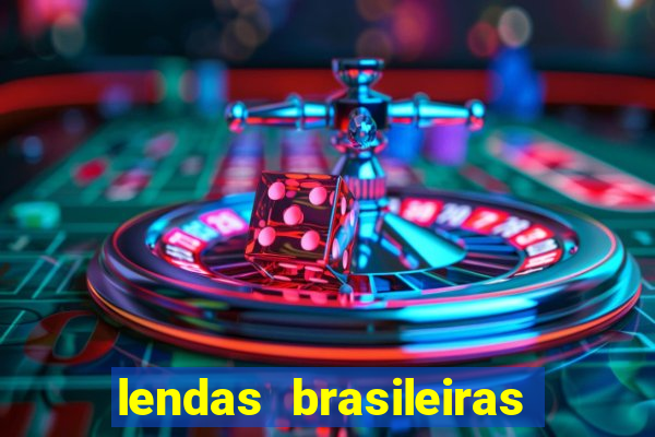 lendas brasileiras desconhecidas do folclore