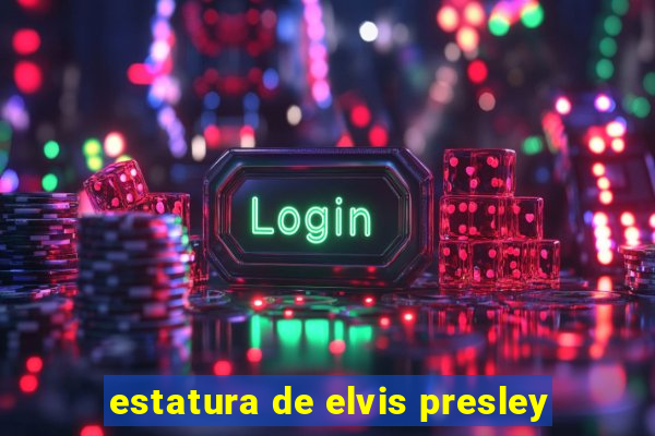 estatura de elvis presley