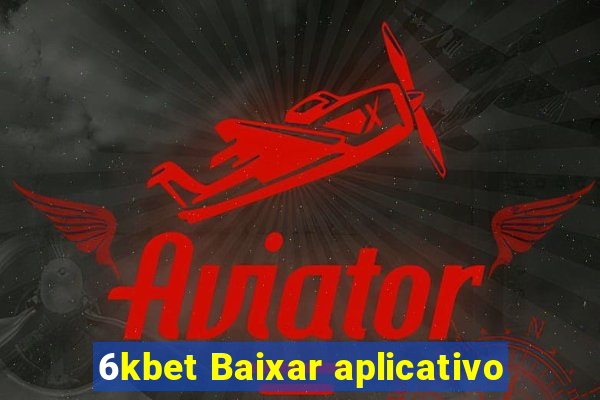 6kbet Baixar aplicativo