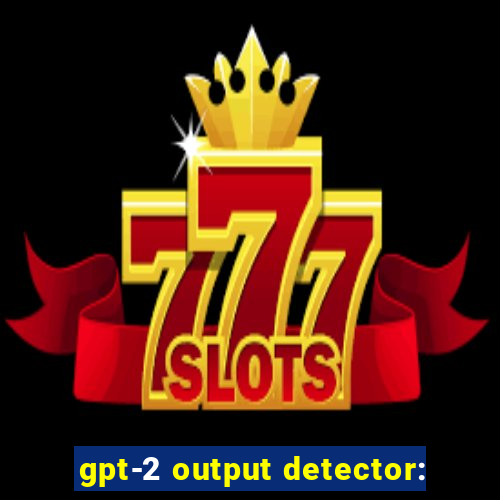 gpt-2 output detector: