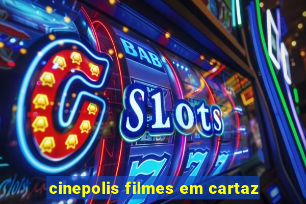 cinepolis filmes em cartaz