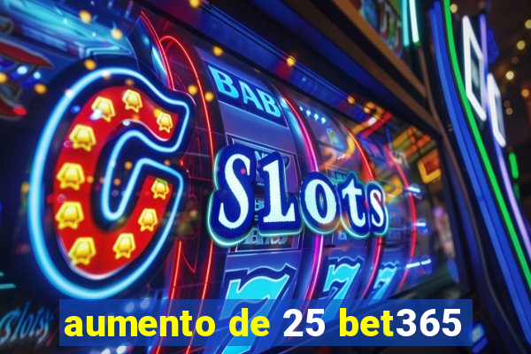 aumento de 25 bet365