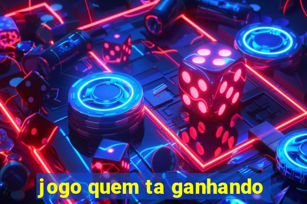 jogo quem ta ganhando