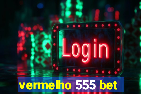 vermelho 555 bet