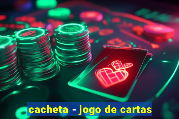 cacheta - jogo de cartas