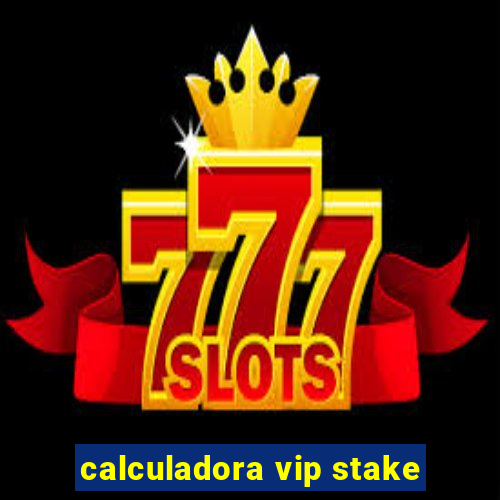 calculadora vip stake