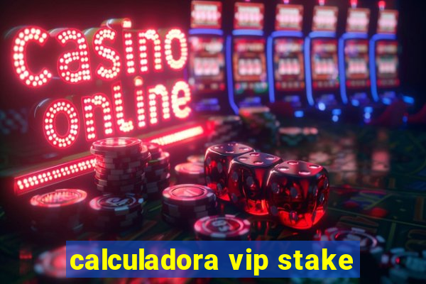 calculadora vip stake