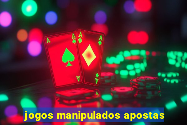 jogos manipulados apostas