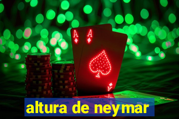 altura de neymar