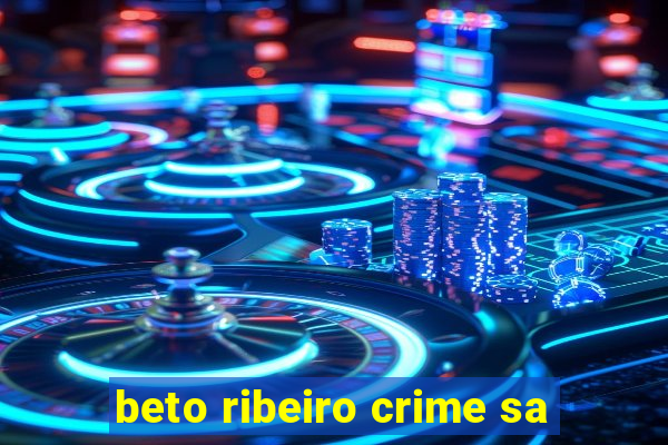 beto ribeiro crime sa