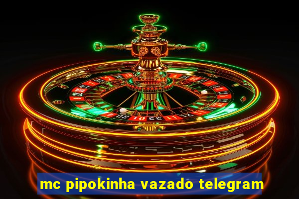 mc pipokinha vazado telegram