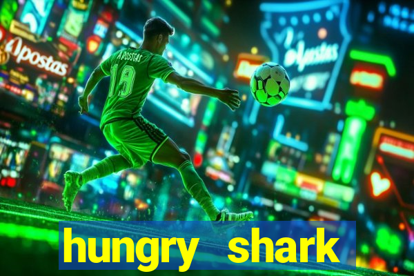 hungry shark evolution dinheiro infinito