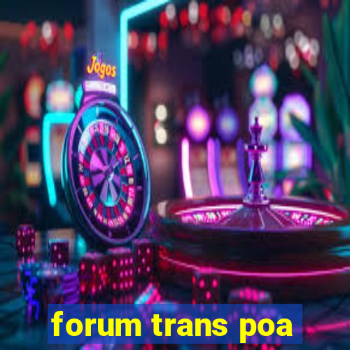 forum trans poa