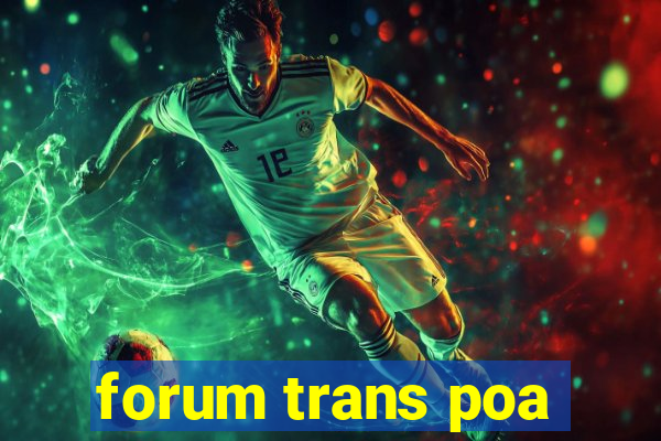 forum trans poa